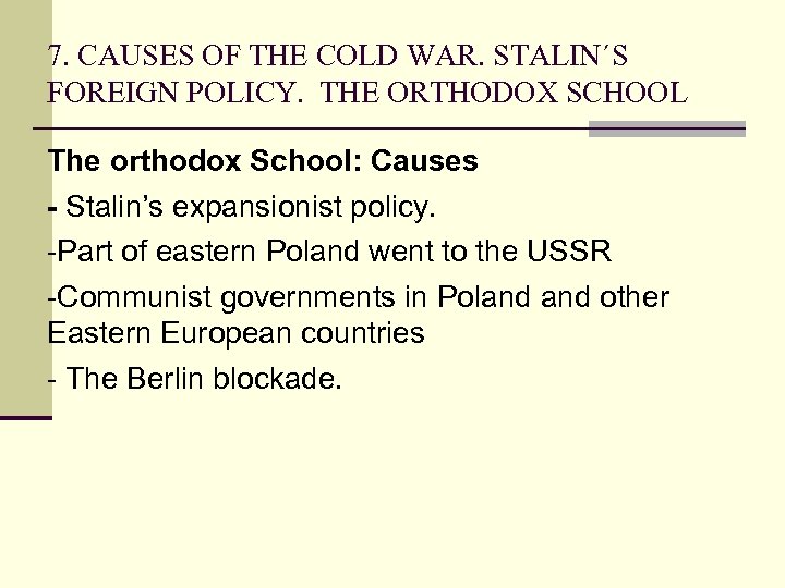 7. CAUSES OF THE COLD WAR. STALIN´S FOREIGN POLICY. THE ORTHODOX SCHOOL The orthodox