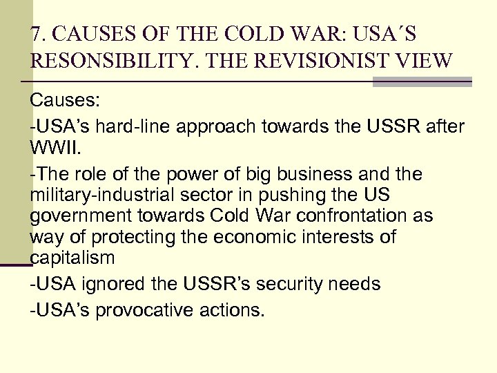 7. CAUSES OF THE COLD WAR: USA´S RESONSIBILITY. THE REVISIONIST VIEW Causes: -USA’s hard-line