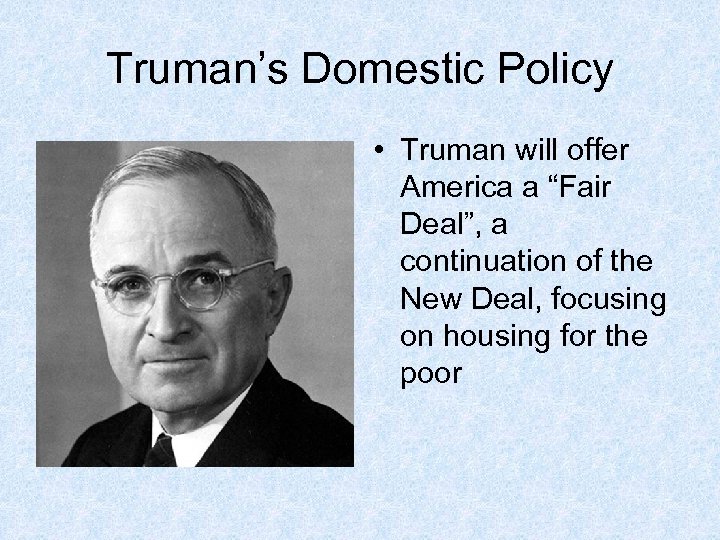 Truman’s Domestic Policy • Truman will offer America a “Fair Deal”, a continuation of