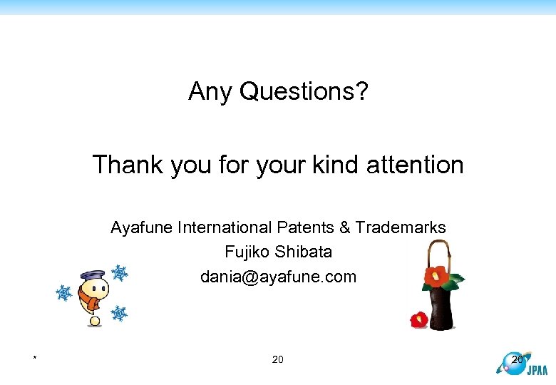 Any Questions? Thank you for your kind attention Ayafune International Patents & Trademarks Fujiko