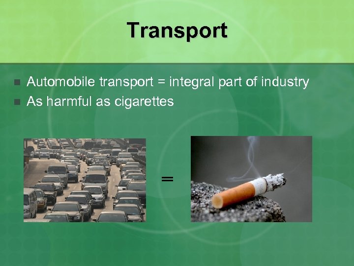 Transport n n Automobile transport = integral part of industry As harmful as cigarettes