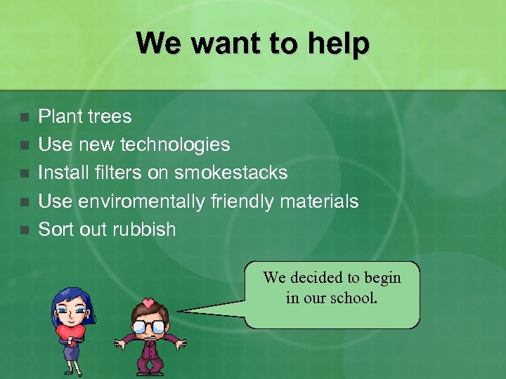 We want to help n n n Plant trees Use new technologies Install filters