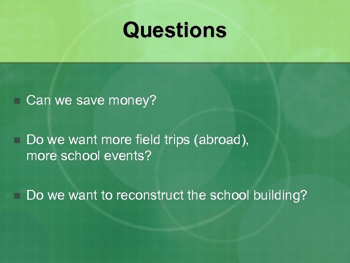 Questions n Can we save money? n Do we want more field trips (abroad),