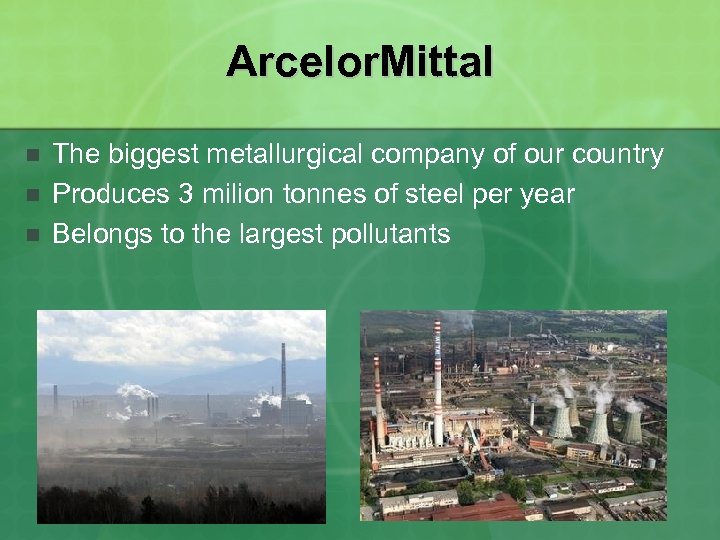 Arcelor. Mittal n n n The biggest metallurgical company of our country Produces 3