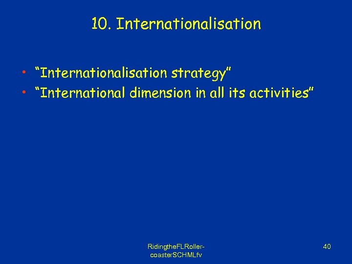 10. Internationalisation • “Internationalisation strategy” • “International dimension in all its activities” Ridingthe. FLRollercoaster.