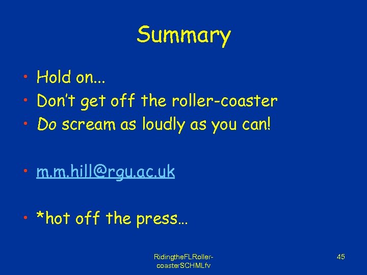 Summary • Hold on. . . • Don’t get off the roller-coaster • Do