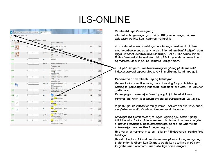 ILS-ONLINE Varebestilling/ Varesøgning: • Undlad at bruge søgning i ILS-ONLINE, da den søger på