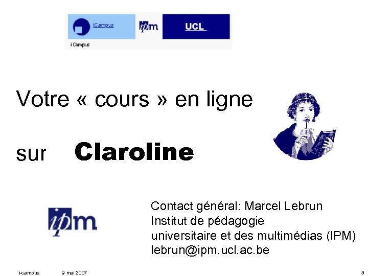 Votre « cours » en ligne Claroline sur une plate-forme ? Contact général: Marcel