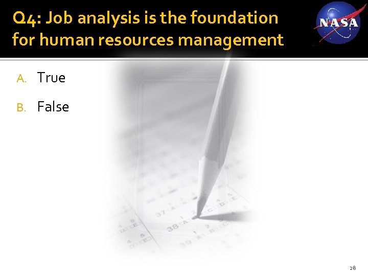 Q 4: Job analysis is the foundation for human resources management A. True B.