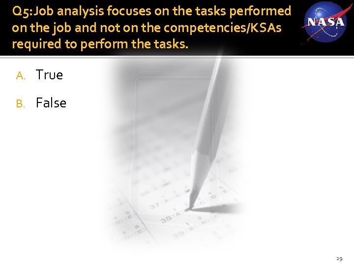 Q 5: Job analysis focuses on the tasks performed on the job and not