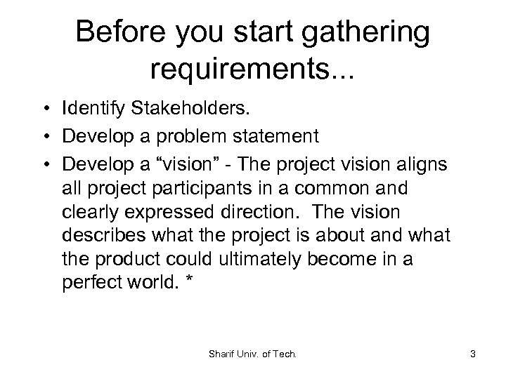 Before you start gathering requirements. . . • Identify Stakeholders. • Develop a problem