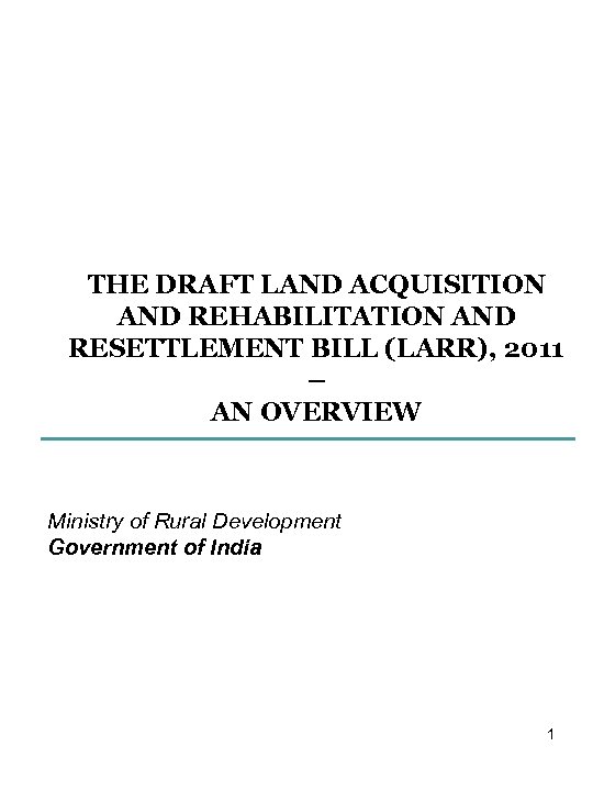 THE DRAFT LAND ACQUISITION AND REHABILITATION AND RESETTLEMENT BILL (LARR), 2011 – AN OVERVIEW