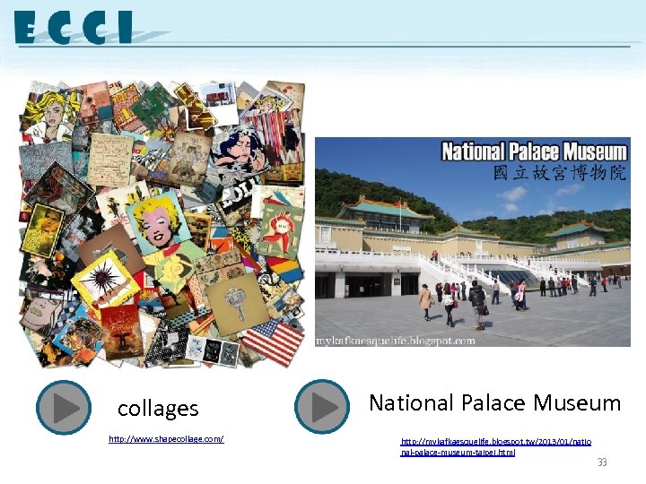 collages http: //www. shapecollage. com/ National Palace Museum http: //mykafkaesquelife. blogspot. tw/2013/01/natio nal-palace-museum-taipei. html