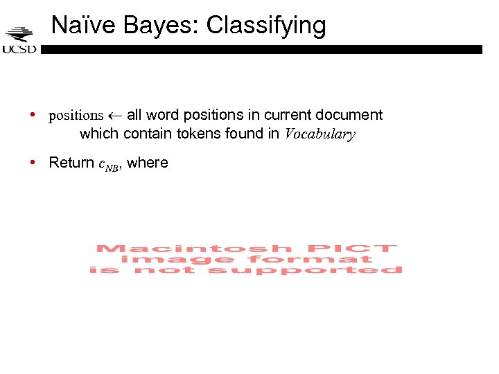 Naïve Bayes: Classifying • positions all word positions in current document which contain tokens