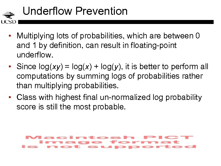 Underflow Prevention • Multiplying lots of probabilities, which are between 0 and 1 by