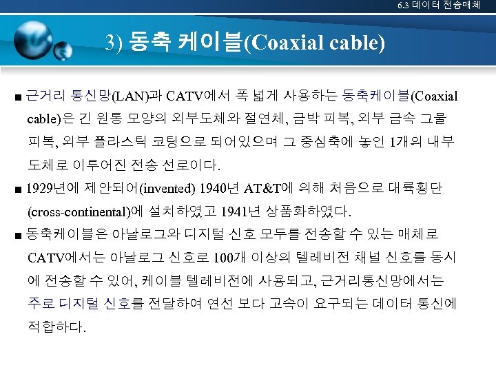 6. 3 데이터 전송매체 3) 동축 케이블(Coaxial cable) ■ 근거리 통신망(LAN)과 CATV에서 폭 넓게