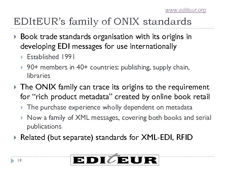www. editeur. org EDIt. EUR’s family of ONIX standards Book trade standards organisation with