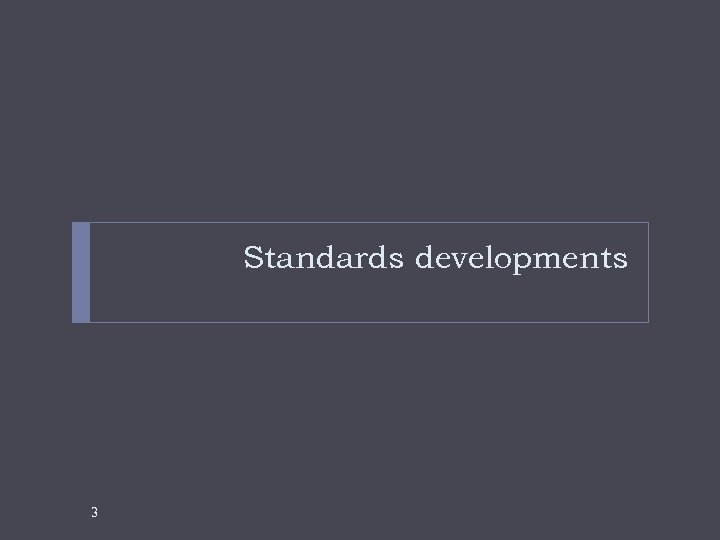 Standards developments 3 