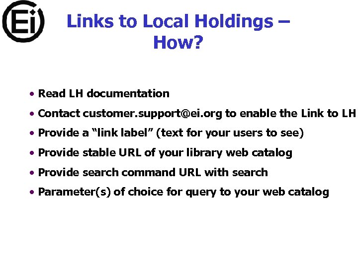Links to Local Holdings – How? • Read LH documentation • Contact customer. support@ei.