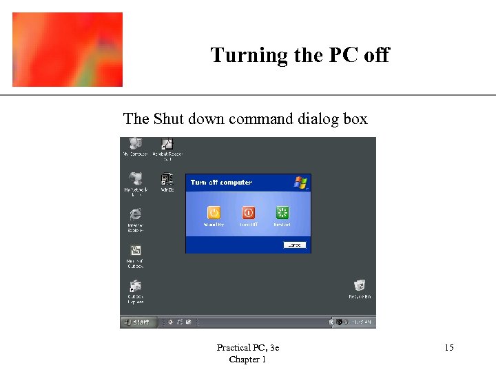 Turning the PC off XP The Shut down command dialog box Practical PC, 3