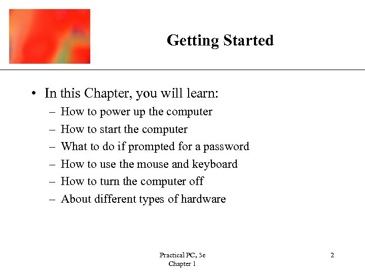 Getting Started XP • In this Chapter, you will learn: – – – How