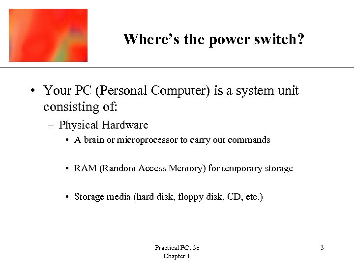 Where’s the power switch? XP • Your PC (Personal Computer) is a system unit
