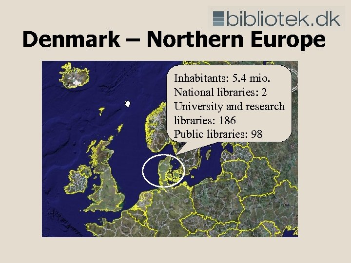 Denmark – Northern Europe Inhabitants: 5. 4 mio. National libraries: 2 University and research