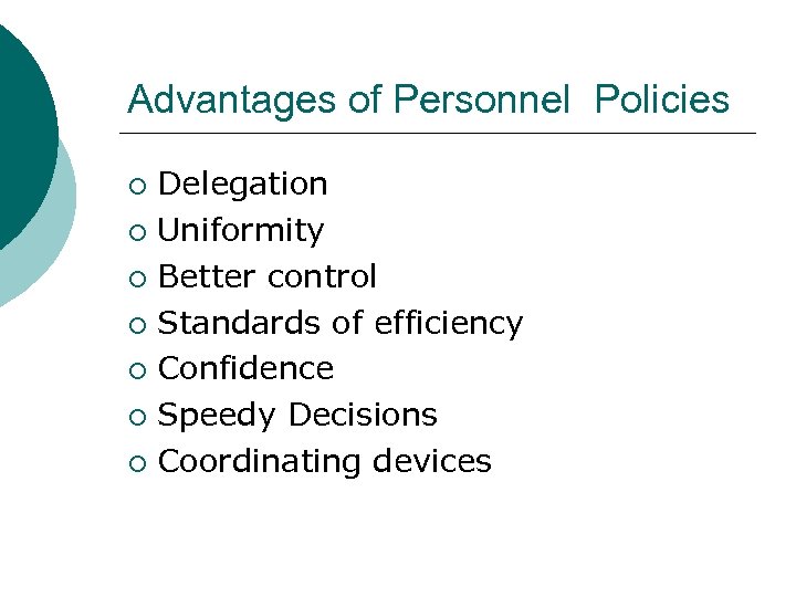 Advantages of Personnel Policies Delegation ¡ Uniformity ¡ Better control ¡ Standards of efficiency