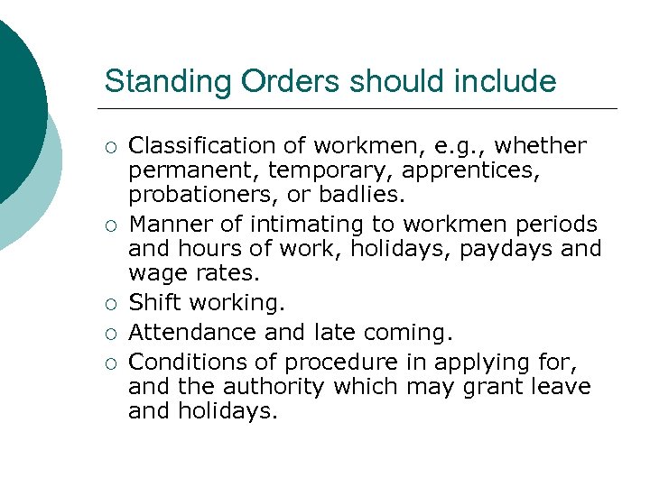 Standing Orders should include ¡ ¡ ¡ Classification of workmen, e. g. , whether