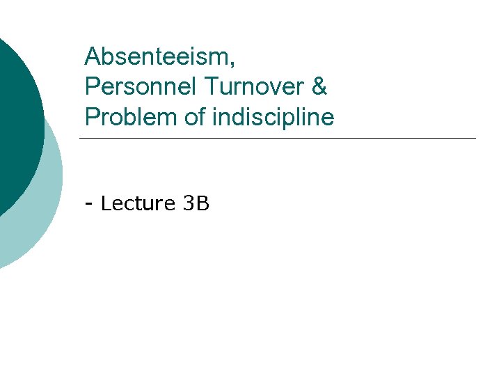 Absenteeism, Personnel Turnover & Problem of indiscipline - Lecture 3 B 