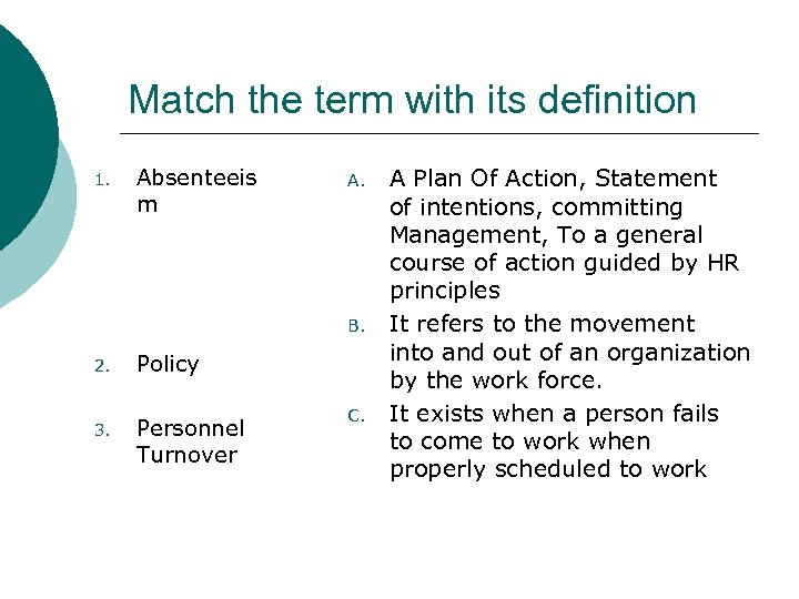 Match the term with its definition 1. Absenteeis m A. B. 2. Policy 3.