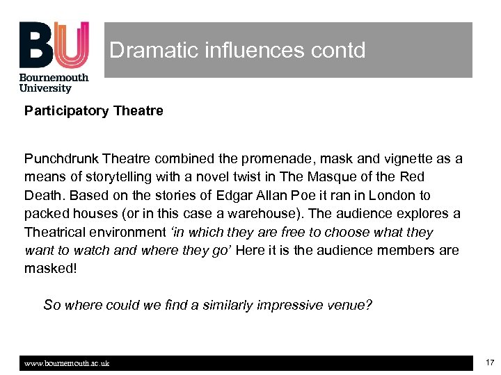 Dramatic influences contd Participatory Theatre Punchdrunk Theatre combined the promenade, mask and vignette as