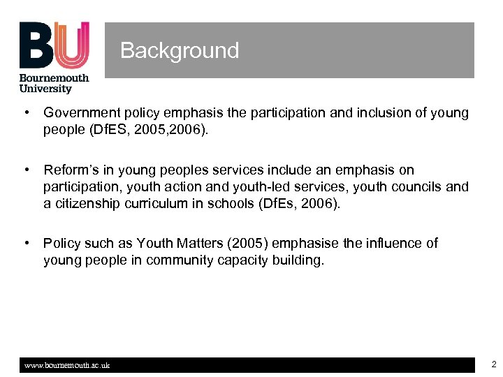 Background • Government policy emphasis the participation and inclusion of young people (Df. ES,