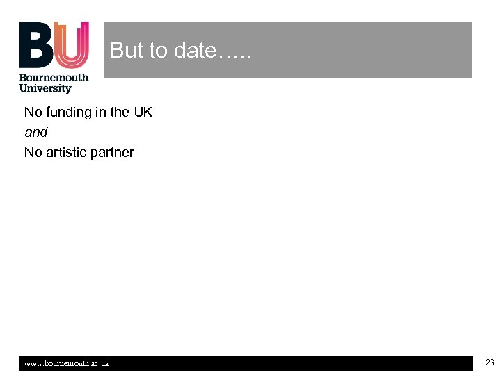 But to date…. . No funding in the UK and No artistic partner www.