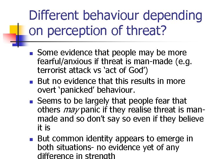 Different behaviour depending on perception of threat? n n Some evidence that people may