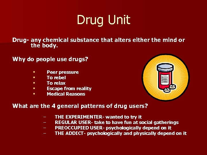 Drug Unit Drug- any chemical substance that alters either the mind or the body.