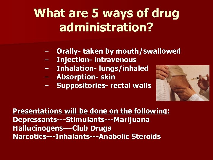 What are 5 ways of drug administration? – – – Orally- taken by mouth/swallowed
