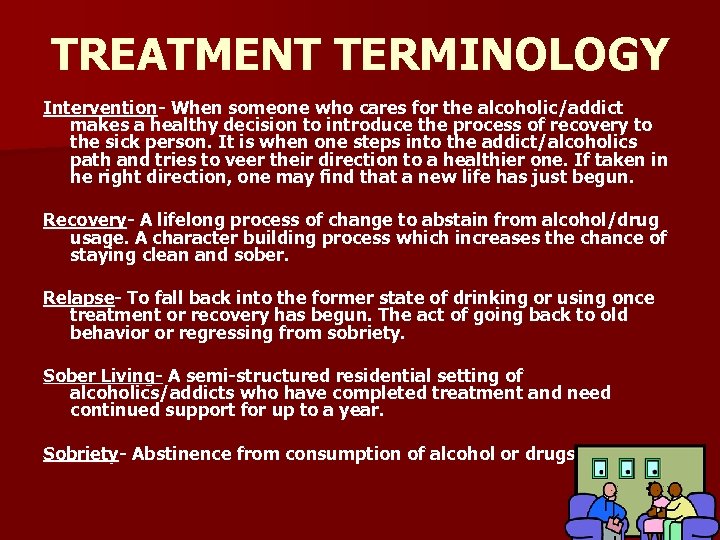 TREATMENT TERMINOLOGY Intervention- When someone who cares for the alcoholic/addict makes a healthy decision