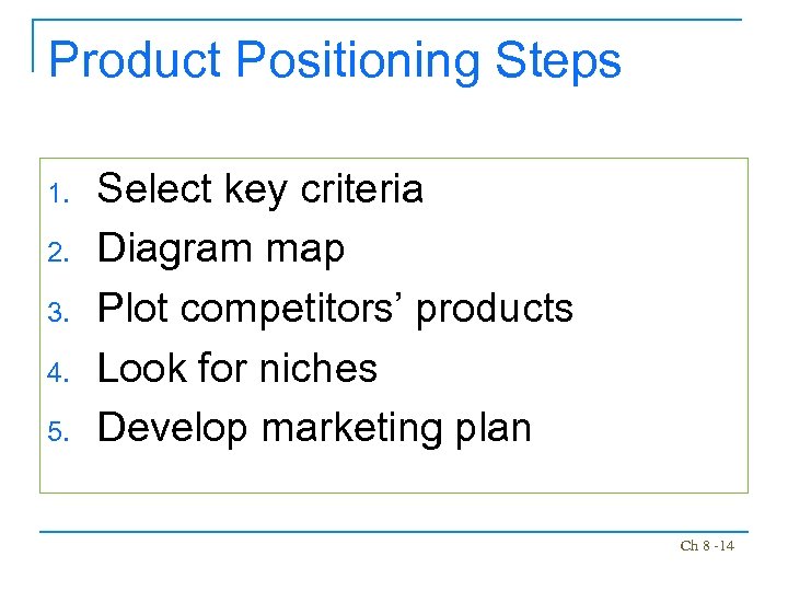 Product Positioning Steps 1. 2. 3. 4. 5. Select key criteria Diagram map Plot