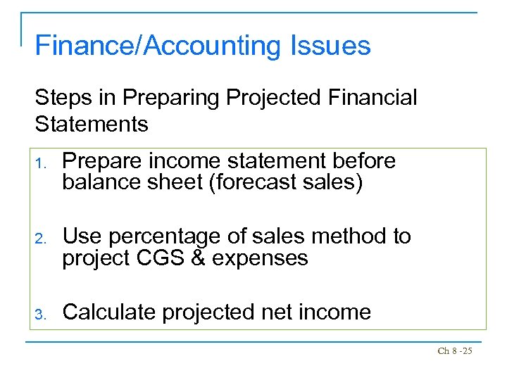 Finance/Accounting Issues Steps in Preparing Projected Financial Statements 1. Prepare income statement before balance