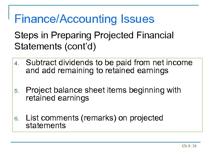 Finance/Accounting Issues Steps in Preparing Projected Financial Statements (cont’d) 4. Subtract dividends to be