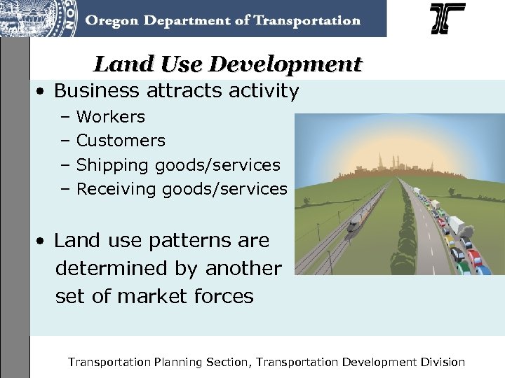 Land Use Development • Business attracts activity – Workers – Customers – Shipping goods/services