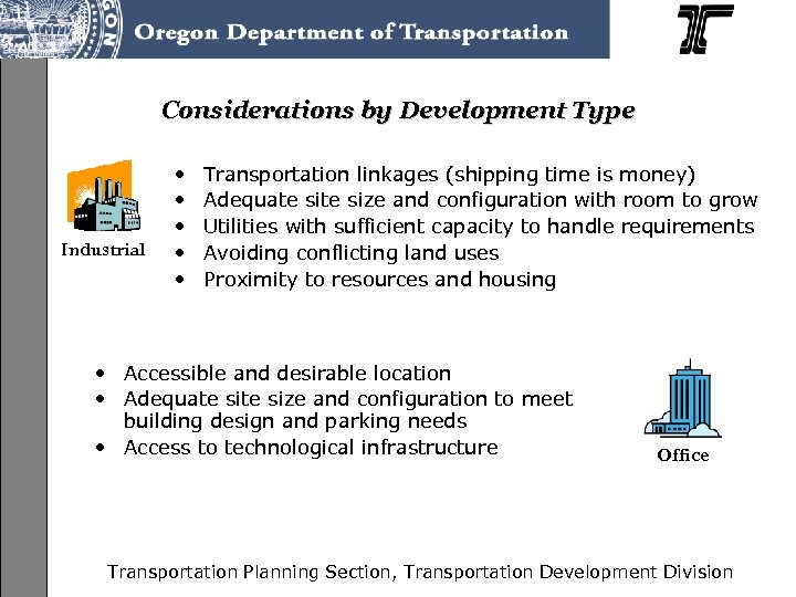 Considerations by Development Type Industrial • • • Transportation linkages (shipping time is money)