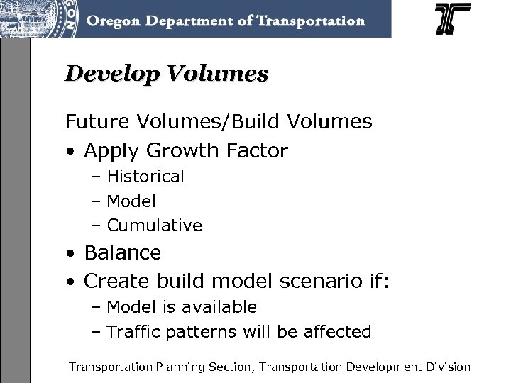 Develop Volumes Future Volumes/Build Volumes • Apply Growth Factor – Historical – Model –