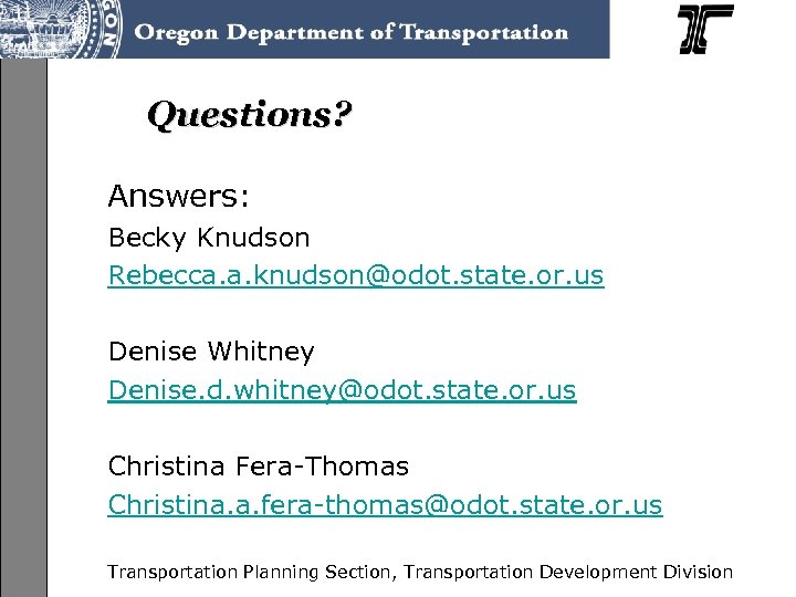 Questions? Answers: Becky Knudson Rebecca. a. knudson@odot. state. or. us Denise Whitney Denise. d.