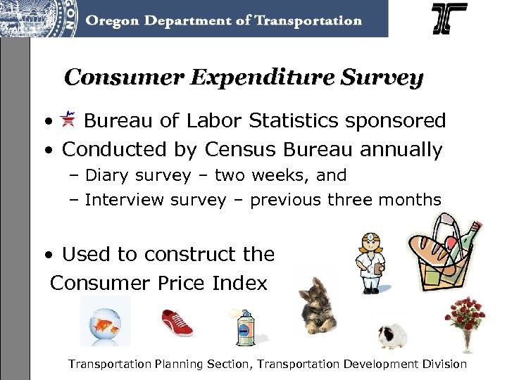 Consumer Expenditure Survey • Bureau of Labor Statistics sponsored • Conducted by Census Bureau