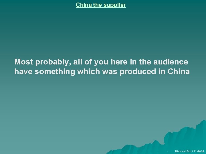China the supplier Most probably, all of you here in the audience have something