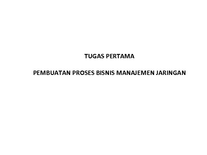 TUGAS PERTAMA PEMBUATAN PROSES BISNIS MANAJEMEN JARINGAN 