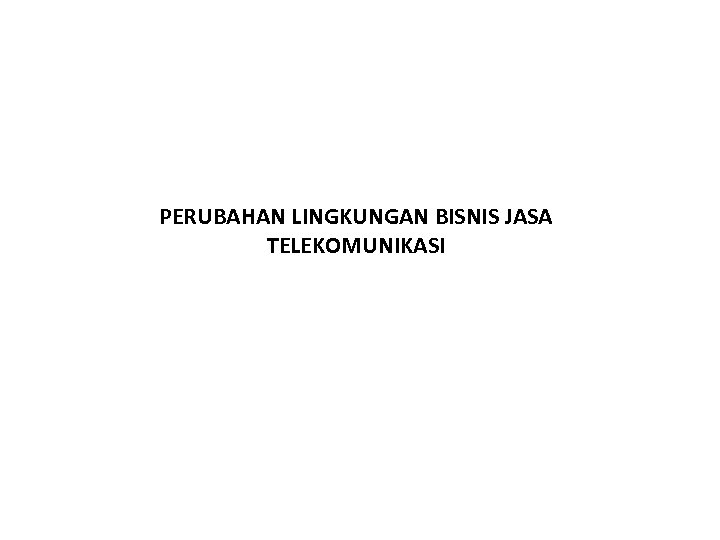 PERUBAHAN LINGKUNGAN BISNIS JASA TELEKOMUNIKASI 