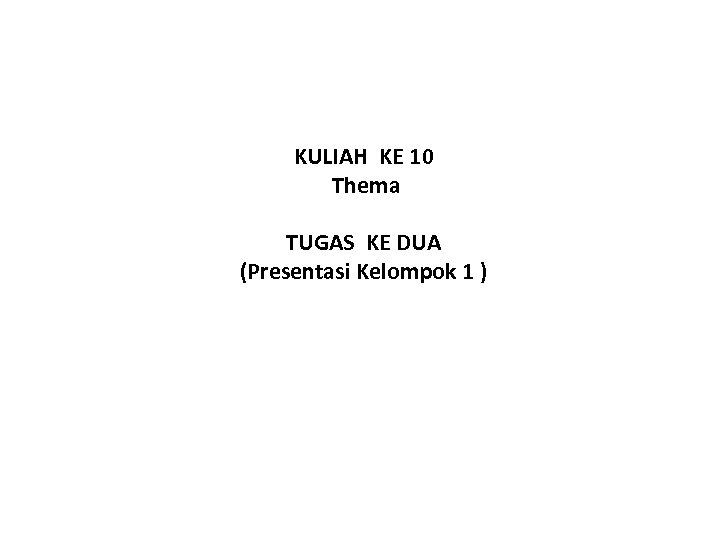 KULIAH KE 10 Thema TUGAS KE DUA (Presentasi Kelompok 1 ) 